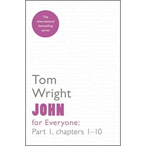 Wright, Tom John for Everyone 1: Reissue: chapters 1-10: Part 1: Chapters 1-10 (For Everyone Series: New Testament) Wright, Tom John for Everyone 1: Reissue: chapters 1-10: Part 1: Chapters 1-10 (For Everyone Series: New Testament)