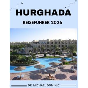 DOMINIC, DR. MICHAEL HURGHADA REISEFÜHRER 2026: „Fesselnde Reisen durch Ägyptens Juwel am Roten Meer, die Insider-Tipps, verborgene Schätze und lokale Geheimnisse mit detaillierten Karten, kulturellen Einblicken und... DOMINIC, DR. MICHAEL HURGHADA REISEFÜHRER 2026: „Fesselnde Reisen durch Ägyptens Juwel am Roten Meer, die Insider-Tipps, verborgene Schätze und lokale Geheimnisse mit detaillierten Karten, kulturellen Einblicken und...