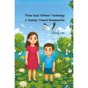 LUMI, ELADOR Three Days Without Technology: A Journey Toward Reconnection (Always Better Together) LUMI, ELADOR Three Days Without Technology: A Journey Toward Reconnection (Always Better Together)