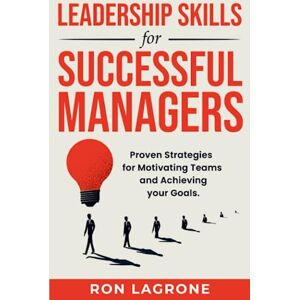 Lagrone, Ron Leadership Skills for Successful Managers: Proven Strategies for Motivating Teams and Achieving your Goals Lagrone, Ron Leadership Skills for Successful Managers: Proven Strategies for Motivating Teams and Achieving your Goals