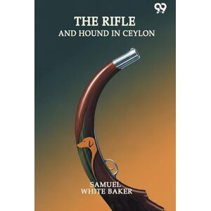 Baker, Samuel White The Rifle And Hound In Ceylon (Edition1) Baker, Samuel White The Rifle And Hound In Ceylon (Edition1)