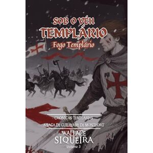 SIQUEIRA, W. SOB O VÉU TEMPLÁRIO: FOGO TEMPLÁRIO (CRÔNICAS TEMPLÁRIAS) SIQUEIRA, W. SOB O VÉU TEMPLÁRIO: FOGO TEMPLÁRIO (CRÔNICAS TEMPLÁRIAS)