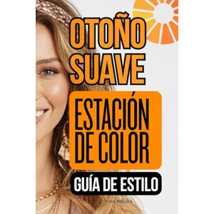 Melga, Laia Otoño Suave Estación de Color de Colorimetría: Guía de Estilo para Vestir Melga, Laia Otoño Suave Estación de Color de Colorimetría: Guía de Estilo para Vestir