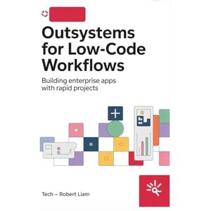 Liam, Tech - Robert OutSystems for Low-Code Workflows: Building Enterprise Apps with Rapid Projects Liam, Tech - Robert OutSystems for Low-Code Workflows: Building Enterprise Apps with Rapid Projects