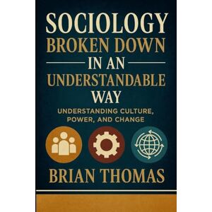 Thomas, Brian Sociology Broken Down In An Understandable Way: Understanding Culture, Power, and Change Thomas, Brian Sociology Broken Down In An Understandable Way: Understanding Culture, Power, and Change