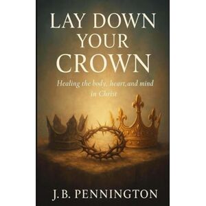 Pennington, J. B. Lay Down Your Crown Pennington, J. B. Lay Down Your Crown