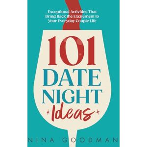 Goodman, Nina 101 Date Night Ideas: Exceptional Activities That Bring Back the Excitement to Your Everyday Couple Life Goodman, Nina 101 Date Night Ideas: Exceptional Activities That Bring Back the Excitement to Your Everyday Couple Life