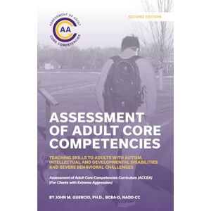 Guercio, John Michael Assessment of Adult Core Competencies: Teaching Skills to Adults with Autism, Intellectual and Developmental Disabilities and Severe Behavioral ... (ACCEA) (For Clients with Extreme Aggression) Guercio, John Michael Assessment of Adult Core Competencies: Teaching Skills to Adults with Autism, Intellectual and Developmental Disabilities and Severe Behavioral ... (ACCEA) (For Clients with Extreme Aggression)