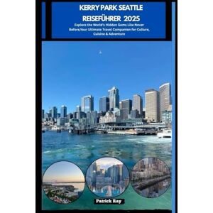 Ray, Patrick KERRY PARK SEATTLE REISEFÜHRER 2025: Explore the World’s Hidden Gems Like Never Before,Your Ultimate Travel Companion for Culture, Cuisine & Adventure (GLOBAL TRAVEL GUIDES SERIES) Ray, Patrick KERRY PARK SEATTLE REISEFÜHRER 2025: Explore the World’s Hidden Gems Like Never Before,Your Ultimate Travel Companion for Culture, Cuisine & Adventure (GLOBAL TRAVEL GUIDES SERIES)
