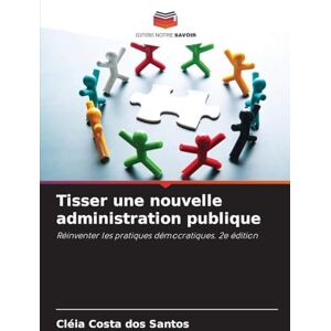 Santos, Cléia Costa Dos Tisser une nouvelle administration publique: Réinventer les pratiques démocratiques. 2e édition Santos, Cléia Costa Dos Tisser une nouvelle administration publique: Réinventer les pratiques démocratiques. 2e édition