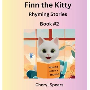 Spears, Cheryl Finn the Kitty Rhyming Stories Book #2 Spears, Cheryl Finn the Kitty Rhyming Stories Book #2