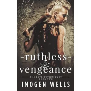 Wells, Imogen Ruthless Vengeance: The Retribution Duet, Book 2 Wells, Imogen Ruthless Vengeance: The Retribution Duet, Book 2