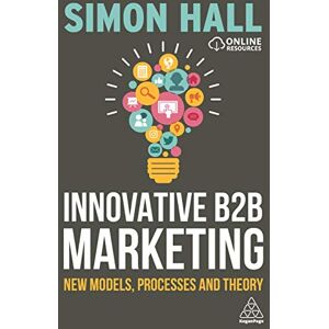 Hall, Simon Innovative B2B Marketing: New Models, Processes and Theory Hall, Simon Innovative B2B Marketing: New Models, Processes and Theory