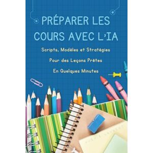 Laurent, Noémie Préparer les cours avec l'IA : Scripts, modèles et stratégies pour des leçons prêtes en quelques minutes Laurent, Noémie Préparer les cours avec l'IA : Scripts, modèles et stratégies pour des leçons prêtes en quelques minutes