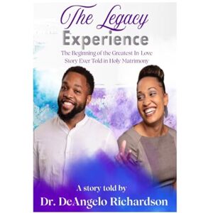 Richardson, Dr Deangelo The Legacy Experience The Beginning of the Greatest In-Love Story Ever Told In Holy Matrimony Richardson, Dr Deangelo The Legacy Experience The Beginning of the Greatest In-Love Story Ever Told In Holy Matrimony
