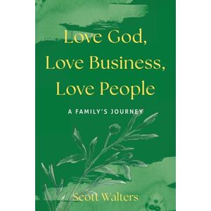 Scott Love God, Love Business, Love People: A Family's Journey Scott Love God, Love Business, Love People: A Family's Journey