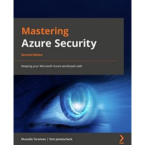Toroman, Mustafa Mastering Azure Security: Keeping your Microsoft Azure workloads safe, 2nd Edition Toroman, Mustafa Mastering Azure Security: Keeping your Microsoft Azure workloads safe, 2nd Edition