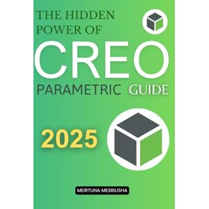 Meirtuna Mesriusha The Hidden Power of Creo Parametric Guide: Unlock Expert Techniques and Essential Workflows in Creo Parametric to Master 3D Modeling from Fundamentals to Advanced Design Features Meirtuna Mesriusha The Hidden Power of Creo Parametric Guide: Unlock Expert Techniques and Essential Workflows in Creo Parametric to Master 3D Modeling from Fundamentals to Advanced Design Features