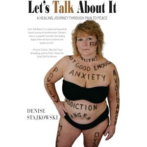 Stajkowski, Denise Let's Talk About It: A Healing Journey Through Pain to Peace Stajkowski, Denise Let's Talk About It: A Healing Journey Through Pain to Peace