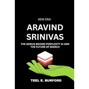 Burford, Teel E. New Era- Aravind Srinivas: The Genius Behind Perplexity AI and the Future of Search Burford, Teel E. New Era- Aravind Srinivas: The Genius Behind Perplexity AI and the Future of Search