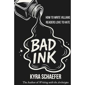 Schaefer, Kyra Bad Ink: How to Write Villains Readers Love to Hate Schaefer, Kyra Bad Ink: How to Write Villains Readers Love to Hate