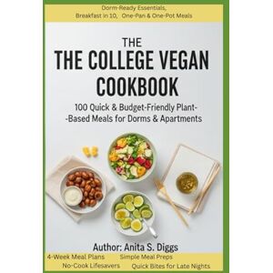 Diggs, Anita S. The College Vegan Cookbook: 100 Quick & Budget-Friendly Plant-Based Meals for Dorms & Apartments” Diggs, Anita S. The College Vegan Cookbook: 100 Quick & Budget-Friendly Plant-Based Meals for Dorms & Apartments”