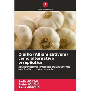 Aouzal, Badis O alho (Allium sativum) como alternativa terapêutica: Novas perspectivas terapêuticas graças à atividade antimicrobiana dos óleos essenciais Aouzal, Badis O alho (Allium sativum) como alternativa terapêutica: Novas perspectivas terapêuticas graças à atividade antimicrobiana dos óleos essenciais