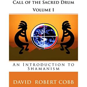 Cobb, Rev. David Robert Call of the Sacred Drum: An Introduction to Shamanism: Volume 1 Cobb, Rev. David Robert Call of the Sacred Drum: An Introduction to Shamanism: Volume 1