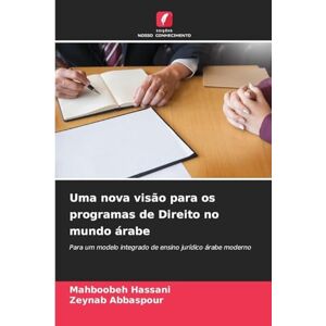 Hassani, Mahboobeh Uma nova visão para os programas de Direito no mundo árabe: Para um modelo integrado de ensino jurídico árabe moderno Hassani, Mahboobeh Uma nova visão para os programas de Direito no mundo árabe: Para um modelo integrado de ensino jurídico árabe moderno