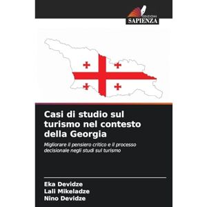 Devidze, Eka Casi di studio sul turismo nel contesto della Georgia: Migliorare il pensiero critico e il processo decisionale negli studi sul turismo Devidze, Eka Casi di studio sul turismo nel contesto della Georgia: Migliorare il pensiero critico e il processo decisionale negli studi sul turismo