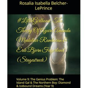 Belcher-LePrince, Rosalia Isabella #LittleGirlhood: The Theory Of Ayara Amanda Mudaliar-Rambaran & Erik Bjorn Fagerlund (Stagestruck): Volume 9: The Genius Problem: The Island Gal & The ... Clarise, & Rose Michelle Mudaliar-Rambaran) Belcher-LePrince, Rosalia Isabella #LittleGirlhood: The Theory Of Ayara Amanda Mudaliar-Rambaran & Erik Bjorn Fagerlund (Stagestruck): Volume 9: The Genius Problem: The Island Gal & The ... Clarise, & Rose Michelle Mudaliar-Rambaran)