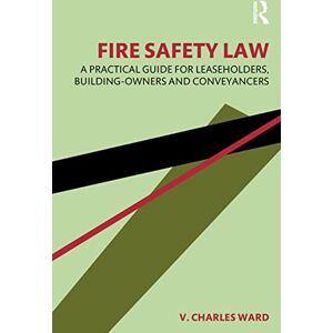 Ward, V. Charles Fire Safety Law: A Practical Guide for Leaseholders, Building-Owners and Conveyancers Ward, V. Charles Fire Safety Law: A Practical Guide for Leaseholders, Building-Owners and Conveyancers