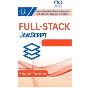 Farmer, Miguel Full Stack JavaScript: Learn to Build Full Stack Applications with React, Node.js, and MongoDB Farmer, Miguel Full Stack JavaScript: Learn to Build Full Stack Applications with React, Node.js, and MongoDB