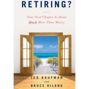Kaufman, Ted Retiring?: Your Next Chapter Is about Much More Than Money Kaufman, Ted Retiring?: Your Next Chapter Is about Much More Than Money