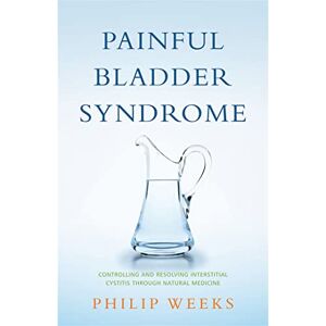 Philip Weeks Painful Bladder Syndrome: Controlling and Resolving Interstitial Cystitis through Natural Medicine Philip Weeks Painful Bladder Syndrome: Controlling and Resolving Interstitial Cystitis through Natural Medicine