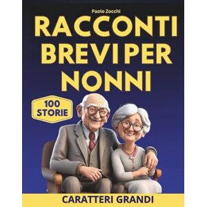 Zocchi, Paolo Racconti Brevi per Nonni: 100 Storie Coinvolgenti per Stimolare la Mente e Risvegliare Ricordi Caratteri Grandi & Bonus Giochi di Memoria per Tenere la Mente Attiva Zocchi, Paolo Racconti Brevi per Nonni: 100 Storie Coinvolgenti per Stimolare la Mente e Risvegliare Ricordi Caratteri Grandi & Bonus Giochi di Memoria per Tenere la Mente Attiva