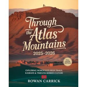 CARRICK, ROWAN THROUGH THE ATLAS MOUNTAINS 2025-2026: EXPLORING MOROCCO’S HIGH TRAILS, KASBAHS & TIMELESS BERBER CULTURE CARRICK, ROWAN THROUGH THE ATLAS MOUNTAINS 2025-2026: EXPLORING MOROCCO’S HIGH TRAILS, KASBAHS & TIMELESS BERBER CULTURE