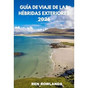 Rowlands, Ben Guía de viaje de las Hébridas Exteriores 2026: Guía completa de las islas de Escocia con atracciones, hoteles, playas, gastronomía y consejos de expertos Rowlands, Ben Guía de viaje de las Hébridas Exteriores 2026: Guía completa de las islas de Escocia con atracciones, hoteles, playas, gastronomía y consejos de expertos