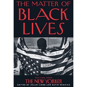 Cobb, Jelani The Matter of Black Lives: Writing from The New Yorker Cobb, Jelani The Matter of Black Lives: Writing from The New Yorker