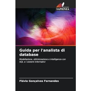 Fernandes Guida per l'analista di database: Modellazione, ottimizzazione e intelligenza con SQL e i sistemi informativi Fernandes Guida per l'analista di database: Modellazione, ottimizzazione e intelligenza con SQL e i sistemi informativi