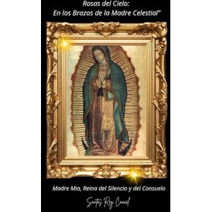 Cancel, Santos Rey Rosas del Cielo: En los Brazos de la Madre Celestial": Madre Mía, Reina del Silencio y del Consuelo Cancel, Santos Rey Rosas del Cielo: En los Brazos de la Madre Celestial": Madre Mía, Reina del Silencio y del Consuelo