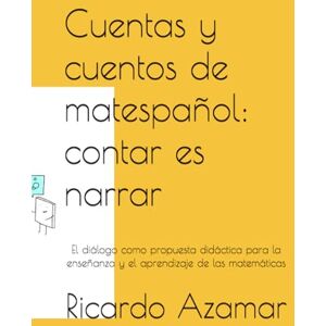 Azamar, Ricardo Cuentas y cuentos de matespañol: contar es narrar.: El diálogo como propuesta didáctica para la enseñanza y el aprendizaje de las matemáticas Azamar, Ricardo Cuentas y cuentos de matespañol: contar es narrar.: El diálogo como propuesta didáctica para la enseñanza y el aprendizaje de las matemáticas