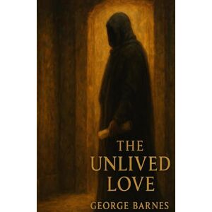 BARNES, GEORGE The Unlived Love: A Bloodline Correction Directive on Grief, God’s Mercy, and the Courage to Be Hurt BARNES, GEORGE The Unlived Love: A Bloodline Correction Directive on Grief, God’s Mercy, and the Courage to Be Hurt