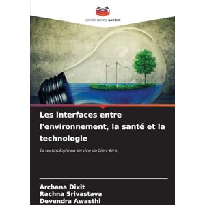 Dixit, Archana Les interfaces entre l'environnement, la santé et la technologie: La technologie au service du bien-être Dixit, Archana Les interfaces entre l'environnement, la santé et la technologie: La technologie au service du bien-être
