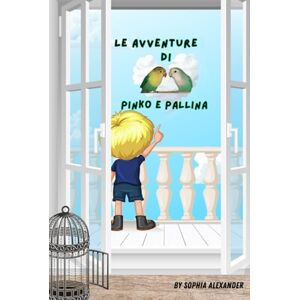 Alexander, Sophia Le avventure di Pinko e Pallina: Una storia vera nata nel silenzio del lockdown Alexander, Sophia Le avventure di Pinko e Pallina: Una storia vera nata nel silenzio del lockdown