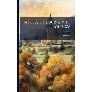 Voltaire Siècles De Louis XIV Et Louis XV Voltaire Siècles De Louis XIV Et Louis XV