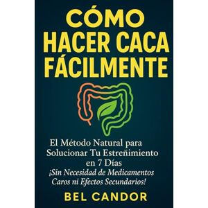 CANDOR, BEL CÓMO HACER CACA FÁCILMENTE: El Método Natural para Solucionar Tu Estreñimiento en 7 Días ¡Sin Necesidad de Medicamentos Caros ni Efectos Secundarios!: 2 (como hacer caca !) CANDOR, BEL CÓMO HACER CACA FÁCILMENTE: El Método Natural para Solucionar Tu Estreñimiento en 7 Días ¡Sin Necesidad de Medicamentos Caros ni Efectos Secundarios!: 2 (como hacer caca !)