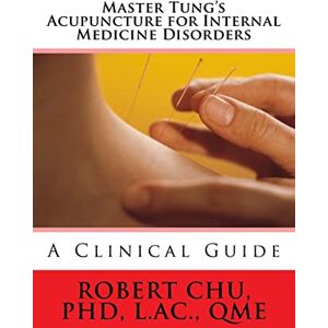 Chu PhD, L, Robert Master Tung's Acupuncture for Internal Medicine Disorders Chu PhD, L, Robert Master Tung's Acupuncture for Internal Medicine Disorders