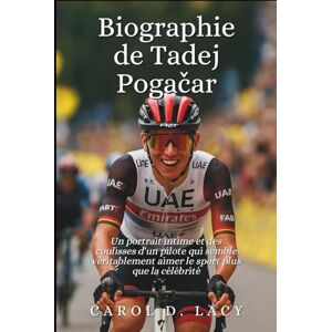 D. Lacy, Carol Biographie de Tadej Pogačar: Un portrait intime et des coulisses d'un pilote qui semble véritablement aimer le sport plus que la célébrité D. Lacy, Carol Biographie de Tadej Pogačar: Un portrait intime et des coulisses d'un pilote qui semble véritablement aimer le sport plus que la célébrité