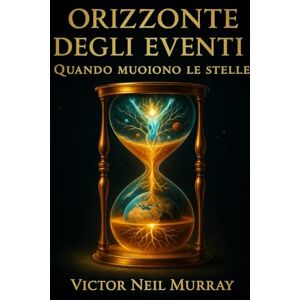 Murray, Victor Neil ORIZZONTE DEGLI EVENTI: Quando muoiono le stelle: 11 (Event Horizon) Murray, Victor Neil ORIZZONTE DEGLI EVENTI: Quando muoiono le stelle: 11 (Event Horizon)